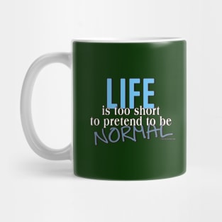 Life is too short to pretend to be Normal Mug